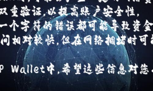 要将TRX币（波场币）转移到TP Wallet（TP钱包），您可以按照以下步骤操作：

### 第一步：获取TP Wallet地址

1. **下载并安装TP Wallet**：
   - 如果您尚未安装TP Wallet，请前往应用商店或官方网站下载并安装该钱包应用。

2. **创建钱包或导入已有钱包**：
   - 运行TP Wallet应用并按照指示创建新钱包，或导入已有的TRX钱包。

3. **获取TRX地址**：
   - 创建成功后，打开TP Wallet，选择TRX，然后查找您的TRX接收地址。此地址通常以“T”开头，您可以点击复制进行保存。

### 第二步：从交易所或其他钱包转移TRX

1. **登录您的交易所或其他钱包**：
   - 如果您是在交易所持有TRX，例如币安或火币，请先登录到您的账户。

2. **进入提现页面**：
   - 找到“资产”或“钱包”选项，然后选中TRX，选择“提现”或者“转出”。

3. **填写提现信息**：
   - 在提现页面，您需要粘贴TP Wallet中复制的TRX地址。
   - 填写您想转移的TRX数量。

4. **确认信息**：
   - 仔细检查地址和金额是否正确，确保无误，以免造成资金损失。
   - 一些交易所可能会要求您输入双重验证（如手机验证码或Google身份验证器），请按照提示操作。

5. **提交提现请求**：
   - 完成所有信息后，提交您的提现请求。大多数交易所会在几分钟内处理，并发送到您的TP Wallet。

### 第三步：确认TRX到账

1. **查看TP Wallet**：
   - 打开TP Wallet，进入TRX页面，查看您的余额是否已更新。

2. **使用区块链浏览器**：
   - 如果您想要确认交易状态，可以使用TRON区块链浏览器（如Tronscan）输入您的TRX地址，查看相关的交易历史及状态。

### 注意事项

- **网络费用**：在从交易所或其他钱包转移TRX时，可能会产生一定的网络费用，请确保您的交易所或钱包中有足够的余额。
- **安全性**：确保您的TP Wallet安全，启用双重验证，以提高账户安全性。
- **地址准确性**：TRX地址须精确无误，任何一个字符的错误都可能导致资金损失。
- **区块确认时间**：TRON网络的交易确认时间相对较快，但在网络拥堵时可能会有所延迟，耐心等待。

通过上述步骤，您就可以成功将TRX币转移到TP Wallet中。希望这些信息对您有所帮助！