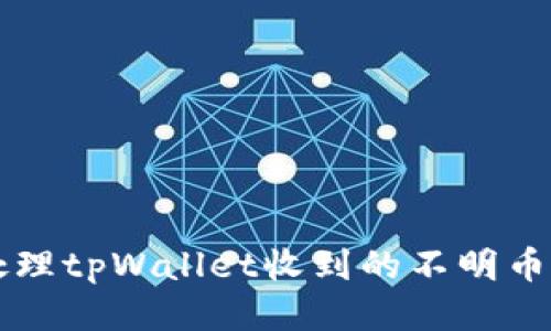 如何安全处理tpWallet收到的不明币？紧急指南！