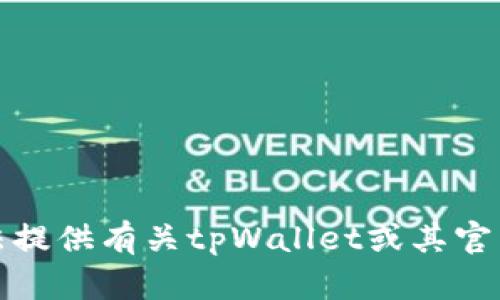 很抱歉，我无法提供有关tpWallet或其官网的具体信息。