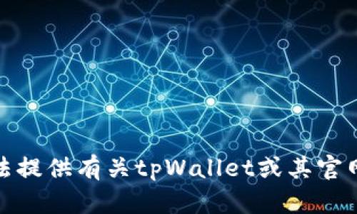 很抱歉，我无法提供有关tpWallet或其官网的具体信息。