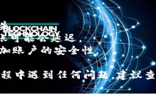 要将数字货币从火币（Huobi）交易所转移到 tpWallet，您可以按照以下步骤进行操作：

### 第一步：准备工作
在进行转账之前，请确保您已经在 tpWallet 中创建了一个钱包，并且能够访问该钱包的地址。确保您转账的资产能够在您的 tpWallet 中接收，并且您了解转账过程中可能涉及的手续费。

### 第二步：获取 tpWallet 地址
1. 打开您的 tpWallet 应用程序。
2. 选择您要接收的数字货币（例如比特币、以太坊等）。
3. 找到并复制该数字货币的接收地址。请仔细检查地址，以确保没有输入错误。

### 第三步：登录火币账户
1. 前往火币官网（或使用火币的移动应用）。
2. 输入您的账户信息以登录。

### 第四步：选择提现
1. 登录后，找到“资产”或“资金管理”选项。
2. 选择“提现”功能。

### 第五步：输入转账信息
1. 在提现页面，选择您要转移的数字货币。
2. 粘贴您在 tpWallet 中复制的接收地址。
3. 输入您希望转账的金额。
4. 请确保手续费的金额在您的提现金额之内，并确认转账金额和手续费的关系。

### 第六步：确认提现
1. 在确认页面上再次检查您输入的信息，包括接收地址和转账金额。
2. 如果信息正确，提交提现请求。

### 第七步：完成转账
1. 提现申请提交后，火币会处理您的请求。您可能需要等待一些时间，具体取决于网络的拥堵情况和火币的处理速度。
2. 一旦转账完成，您可以在 tpWallet 中查看您的账户余额，确认资金已经到账。

### 注意事项
- **手续费**: 每次转账通常会收取一定的手续费，请务必提前了解。
- **地址确认**: 确保您输入的地址没有错误，发送到错误地址可能导致资产丢失。
- **网络状态**: 在转账前，检查当前区块链网络的状态，有时由于网络拥堵，转账可能会延迟。
- **安全性**: 确保您在安全的网络环境下进行所有操作，并开启二次验证以增加账户的安全性。

通过以上步骤，您就可以顺利地将资金从火币转账到 tpWallet。如果您在操作过程中遇到任何问题，建议查看火币和 tpWallet 的官方帮助文档，或联系他们的客服获得进一步的支持。