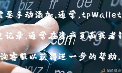 购买代币后，您可以通过以下几个步骤查看在tpWallet中的代币：

1. **打开tpWallet应用**：首先，确保您已经在您的设备上安装并打开了tpWallet应用。

2. **登录账户**：使用您的账户信息登录tpWallet。如果您还没有账户，您需要先创建一个钱包并备份好助记词。

3. **查看资产页面**：登录后，您会看到tpWallet的主界面。在这里，通常会有一个“资产”或“钱包”的选项，点击进入。

4. **寻找已购买的代币**：在资产页面，您应该能够找到您购买的代币。tpWallet会显示您的所有数字资产，您可以在这里滚动查找或者使用搜索功能。

5. **添加代币（如果未显示）**：如果您没有看到您购买的代币，可能需要手动添加。通常，tpWallet提供了添加代币的选项，您可以搜索代币名称或输入合约地址来添加。

6. **查看交易记录**：如果需要确认交易是否成功，可以查看交易历史记录。通常在资产页面或者钱包界面可以找到与您的购买相关的交易记录。

如果您仍然无法找到您的代币，建议您查看tpWallet的官方文档或咨询客服以获得进一步的帮助。