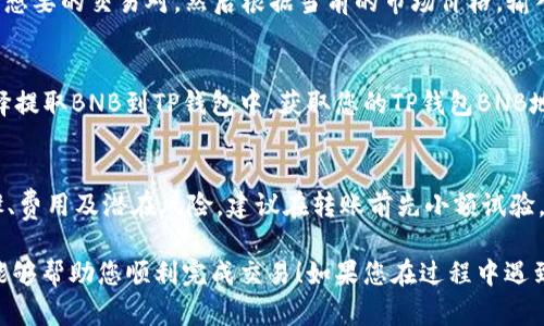 要将TP钱包中的USDT转换为BNB（币安币），您需要按照以下步骤进行操作。请根据您的具体需求和安全建议，仔细执行每一步。

步骤1：准备工作
首先，确保您已经在TP钱包中安装并配置好钱包。打开TP钱包并确保您的USDT已经存入钱包中。

步骤2：选择交易所
要将USDT转换为BNB，您需要找到一个支持USDT与BNB交易的交易所。最常用的交易所是币安（Binance），但也有หลาย其他的去中心化交易所（DEX）和集中交易所可以进行交易。

步骤3：将USDT转移至交易所
如果您选择集中交易所，您需要将TP钱包中的USDT转移到该交易所。找到您在交易所的USDT地址，并在TP钱包中发起转账。在转账时，请核对地址的正确性，以确保资产安全。

步骤4：在交易所内交易
一旦您的USDT到账，您可以在交易所中找到对应的BNB/USDT交易对。选择您想要的交易对，然后根据当前的市场价格，输入您希望兑换的USDT数量，确认交易。

步骤5：提取BNB到TP钱包
交易完成后，您的BNB将显示在交易所的账户中。接下来，您可以根据需要选择提取BNB到TP钱包中。获取您的TP钱包BNB地址，列入提取申请，确认所有信息无误后提交提取请求。

注意事项
在进行任何数字货币的转账和交易时，务必保持警惕，确保您了解每一个步骤、费用及潜在风险。建议在转账前先小额试验，再进行大额转账。同时，确保使用安全的网络，并避免在公共网络下进行交易。

通过以上步骤，您可以顺利地将TP钱包中的USDT转换为BNB。希望这些信息能够帮助您顺利完成交易！如果您在过程中遇到任何问题，不妨查看交易所的帮助中心或论坛，以获取更多指导。