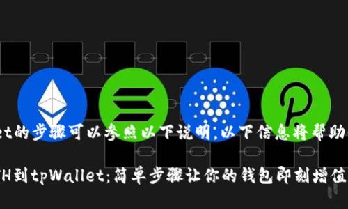 充ETH到tpWallet的步骤可以参照以下说明，以下信息将帮助你顺利完成操作：

### 快速充ETH到tpWallet：简单步骤让你的钱包即刻增值！