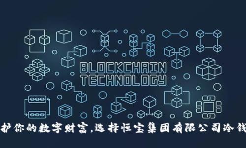 保护你的数字财富，选择恒宝集团有限公司冷钱包