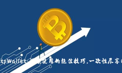 解锁你的tpWallet：满额使用的绝佳技巧，一次性尽享精彩体验！