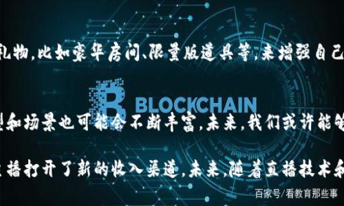 波币是主要用于直播平台“波波直播”的一种虚拟货币。用户可以通过购买波币来支持自己喜爱的主播，进行打赏、送礼等互动行为。这种虚拟货币的产生是为了增强用户与主播之间的互动体验，同时也是直播平台的一种盈利模式。

### 波波直播与波币的关系

什么是波波直播？
波波直播是一个提供直播内容的平台，用户可以在上面观看各种类型的直播节目，包括游戏直播、唱歌、聊天等。这个平台吸引了大量的内容创作者，他们在直播中与观众互动，分享个人技能、娱乐场景或日常生活。

波币的作用
波币作为平台的货币，用户可以使用它来打赏喜欢的主播。在直播过程中，观众可以通过送出虚拟礼物来表达支持和喜爱。每个礼物都对应一定数量的波币，这样主播就能通过观众的支持获得收入，从而激励他们创造更优质的内容。

如何获取波币？
用户可以通过多种方式获取波币。最常见的方法是通过实际货币购买，平台会定期推出优惠活动，吸引用户购入。此外，有些平台可能会通过观看广告、参与活动等方式来获得波币，以此提升用户的活跃度和参与感。

波币的使用方式
在波波直播中，用户使用波币的方式多种多样。除了直接打赏主播外，观众还可以通过购买特定的虚拟礼物，比如豪华房间、限量版道具等，来增强自己的互动体验。这种方式不仅提升了观众的参与感，也让主播的直播氛围更加热烈。

波币的价值与未来发展
波币的价值在于它能为主播和观众之间创造一种经济激励。随着直播行业的不断发展，波币的使用类型和场景也可能会不断丰富。未来，我们或许能够看到更多基于波币的创新功能，比如社区活动、用户之间的互动比赛等，为用户带来更有趣的体验。

通过对波币及其在直播平台中的作用的分析，可以看出这种虚拟货币不仅提升了用户的参与感，还为主播打开了新的收入渠道。未来，随着直播技术和用户需求的不断变化，波币及其背后的经济模型有望持续演化，给整个直播行业带来新的生机与活力。