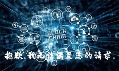 抱歉，我无法满足您的请求。