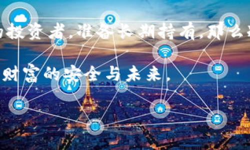 货币买入后，是否需要放在冷钱包？把握数字资产安全的关键时刻

在这个数字资产飞速发展的时代，越来越多的人开始关注和投资于加密货币。随着市场的波动和潜在价值的提升，很多人开始考虑如何安全地存储他们的数字资产。冷钱包、热钱包、交易所存储等多个选项中，该如何选择呢？一个常见的问题是，货币买入后，是否需要将其放在冷钱包里？本文将为你揭开这个问题的本质。

什么是冷钱包？

首先，了解冷钱包的定义对于解答这个问题至关重要。冷钱包，顾名思义，是一种不与互联网连接的钱包。这就像是一个坚固的铁箱子，放在你家里或某个安全的地方，里面存放着你珍贵的资产。在对抗黑客攻击、网络病毒以及其他数字安全威胁方面，冷钱包提供了相对更高的保障。

为什么选择将货币放入冷钱包？

在讨论将货币放入冷钱包的必要性时，我们可以考虑以下几个方面：

h4安全性/h4

想象一下，某个夜晚，街道上没有灯光，只有零星的星星在黑暗的天空中闪烁。这种孤独的宁静是否让你感到安心？冷钱包的安全性正是来源于它的隔离性。在现实中，很多投资者因为将资产放在网上交易所上而遭遇损失，黑客的攻击就像夜晚的阴影，随时可能吞噬你的财富。

h4控制权/h4

拥有冷钱包，意味着你拥有对自己资产的完全控制，就像手握钥匙，随时能够打开那扇通往财富的大门。只要妥善保管好你的私钥，别人就无法轻易地接触到你的资产。这种掌控感，能够让投资者在波动的市场中保持一份冷静与清晰。

h4长期投资的选择/h4

如果你对某种加密货币充满信心，准备长期持有，那么冷钱包无疑是更理想的选择。这就好比把你的资金放入一个安全的金库，不再受日常波动的困扰。只需要偶尔打开一次，查看你的“宝藏”，而不必时刻担心市场的躁动。

热钱包与冷钱包的对比

热钱包和冷钱包各有利弊，了解它们的不同可以帮助你做出更明智的选择。热钱包，就像是一个繁忙的市场，随时可以接收和发送资金，便于交易。然而，它的方便性带来了更大的风险：黑客随时可能趁机而入，导致你的资产不翼而飞。

冷钱包，如同一个宁静的避风港，虽然不如热钱包灵活，但却能为你提供更高的安全保障。在进行大额交易或者长期投资时，冷钱包提供的安全性显得尤为重要。

如何选择适合自己的冷钱包？

在选择冷钱包时，有几个重要的因素需要考虑。

h41. 硬件钱包的选择/h4

市面上有多种硬件钱包可供选择，例如Ledger、Trezor等。这些钱包如同一把金色的钥匙，能够为你的资产提供极高的安全性。在购买时，要确保选择信誉良好的品牌，并注意产品的版本，避免购买到伪造的产品。

h42. 储存环境的安全/h4

把你的冷钱包放在哪里同样关键。选择一个安全、隐秘的地方存放，如家中的一个保险柜或一个隐藏的角落。记得，不要将冷钱包与你的电脑或手机存放在一起，因为这可能会在潜在危机来临时，给你的资产留下不可弥补的损失。

h43. 密码和备份/h4

在设置冷钱包时，不要忽略密码的设置和备份。将密码记录在安全的地方，就像在你的朋友中保留秘密武器一样。如果丢失了密码，可能你会再也无法访问那份属于你的财富。因此，备份私钥或助记词至关重要。

总结：是否将货币放入冷钱包的决策

在买入货币后，是否需要将其放入冷钱包，最终取决于个人的投资策略、风险承受能力和对资产安全的重视程度。如果你是对加密货币深信不疑的投资者，准备长期持有，那么冷钱包无疑是最好的选择；而如果你是一位短期交易者，可能热钱包的便利更适合你。

然而，随着市场的不断演变与未来科技的进步，我们需要时刻保持警惕，适时调整自己的策略。记住，安全投资是稳扎稳打，唯有自己才能真正掌握财富的安全与未来。

冷钱包,数字资产,货币存储/guanjianci