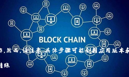 要在tpWallet中进行转账，您可以按照以下步骤操作。然而，请注意，具体步骤可能会因应用版本和更新而有所不同，所以确保您使用的版本是最新的。

### tpWallet快速转账指南：一步一步教你轻松转账