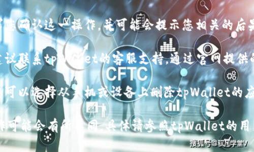 注销tpWallet的具体步骤可能会因其政策或用户协议而有所不同。一般而言，您可以遵循以下的步骤进行注销：

1. **访问官方网站**: 首先，确保您访问的是tpWallet的官方网站，这样可以确保您的信息安全。

2. **登录账户**: 使用您的账号和密码登录tpWallet。

3. **找到设置或账户管理**: 在您的个人账户中心，查找“设置”、“账户管理”或类似的选项。

4. **选择注销账户**: 如果tpWallet提供注销账户的选项，您应该能够在账户管理页面找到相关链接或按钮。

5. **确认注销**: 通常在注销账户时，系统会要求您确认这一操作，并可能会提示您相关的后果，比如不可恢复的损失等。请仔细阅读这些信息。

6. **联系客服**: 如果在操作过程中遇到困难，建议联系tpWallet的客服支持。通过官网提供的联系方式与他们沟通，询问注销账户的具体流程。

7. **删除应用程序**: 一旦您的账户成功注销，您可以选择从手机或设备上删除tpWallet的应用程序，确保不再使用。

请注意，上述步骤是基于常见的注销流程，实际操作可能会有所不同，具体请参照tpWallet的用户手册或联系客服获取更准确的信息。