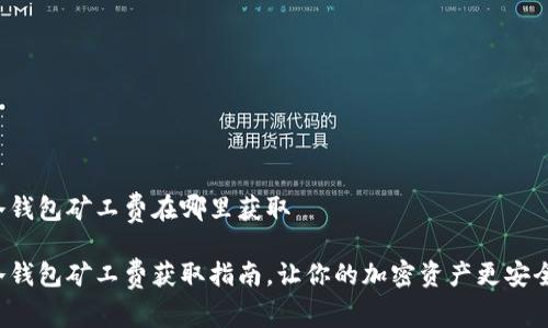 冷钱包矿工费在哪里获取

冷钱包矿工费获取指南，让你的加密资产更安全！