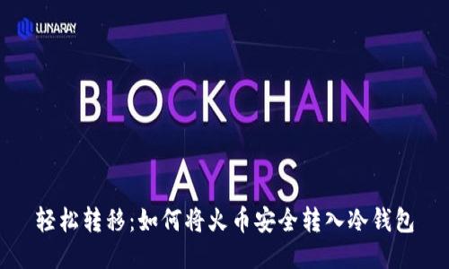 轻松转移：如何将火币安全转入冷钱包