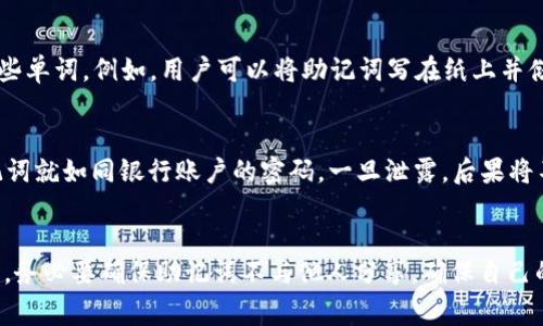 冷钱包的助记词通常不会被官方或任何服务提供商所知。助记词是构建在区块链技术之上的加密钱包用来生成私钥的一种方式，通常由一组自然语言单词组成。这些助记词的安全性和隐私性是非常重要的，用户应当谨慎保管，不应透露给任何人，包括钱包的开发团队或官方。

以下是关于冷钱包助记词的一些重要信息：

冷钱包的定义与重要性
冷钱包是指未与网络连接的数字货币钱包，通常用于存储加密货币。与热钱包（在线钱包）相比，冷钱包提供了更高的安全性，因为它不易受到网络攻击。冷钱包包括硬件钱包和纸钱包，给用户提供了一个安全的存储环境。

助记词的功能与生成
助记词是用户在生成冷钱包时获得的一组单词，用于恢复钱包访问权。它们通常由12到24个单词组成，陌生数字串的代替者，方便用户记忆。每个助记词都是从特定的字典中选择的，组合在一起可以生成私钥，这一私钥用于访问和管理加密货币。

安全性与隐私
助记词的保密性至关重要，如果它被他人获得，任何人都可以访问用户的加密货币。因此，用户应该采取措施保护这些单词。例如，用户可以将助记词写在纸上并储存在安全的地方，或使用专门的加密设备来存储。

不应向任何人透露助记词
无论是提供支持的团队、开发人员，还是任何声称能够“恢复”账户的第三方，都不应要求用户提供助记词。切记，助记词就如同银行账户的密码，一旦泄露，后果将不堪设想。

总结
冷钱包的助记词是用户管理加密资产的关键，而其安全性和保密性是保护财富的第一道防线。用户在使用冷钱包时，务必要确保助记词不与他人分享，确保自己的数字资产安全。