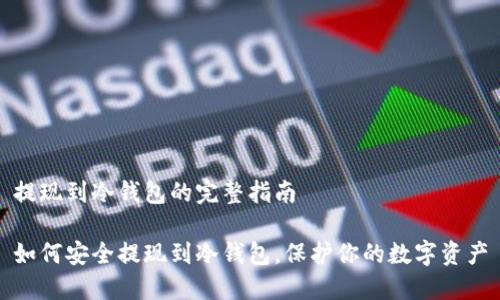 提现到冷钱包的完整指南

如何安全提现到冷钱包，保护你的数字资产