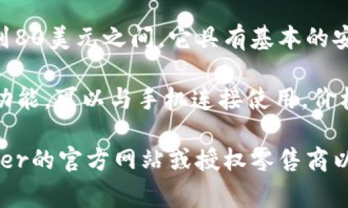 Ledger钱包的价格因型号和功能的不同而有所变化。Ledger公司目前主要有两个型号的硬件钱包：Ledger Nano S和Ledger Nano X。

1. **Ledger Nano S**：这款钱包是Ledger的入门级产品，价格通常在60到80美元之间。它具有基本的安全特性，能够支持多种加密货币，是许多新手用户的首选。

2. **Ledger Nano X**：相较于Nano S，Nano X配置更加先进，具有蓝牙功能，可以与手机连接使用，价格通常在120到150美元之间。它的容量更大，可以同时管理更多的加密货币。

请注意，价格可能因地区、销售渠道以及市场需求而有所变化。建议访问Ledger的官方网站或授权零售商以获取最新的价格和促销信息。