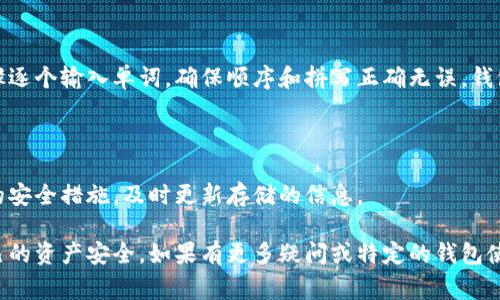 钱包助记词一般是由一组随机生成的单词组成，用于帮助用户安全地备份和恢复他们的加密货币钱包。常见的助记词系统是BIP39标准，其通常包括12、15、18、21或24个单词，以便于记忆和输入。

以下是填写钱包助记词的一般格式和步骤：

### 1. 助记词的数量

首先，确定您所使用的钱包支持的助记词数量。大多数情况下，推荐使用12个或24个单词。选择的数量将会影响您的钱包安全性；数量越多，安全性越高，但同时也更难以记忆。

### 2. 选择合适的词汇

助记词中的每个单词应该从特定的词表中选择。通常，钱包应用会根据BIP39标准提供一个预定义的2048个单词的词汇表。在创建钱包时，系统会自动生成该词汇表中的单词。

### 3. 单词的顺序

每个单词在助记词中的顺序是至关重要的。请务必按照应用程序提供的顺序逐个输入。顺序错误将导致钱包无法恢复。

### 4. 大小写和拼写

一般来说，助记词中的单词不区分大小写，但确保每个单词的拼写准确是非常重要的。拼写错误会让您无法恢复钱包。

### 5. 书写与存储

将助记词妥善书写并存储在安全的地方，不要将其保存在互联网上或电子设备中，以防黑客攻击。您可以将其写在纸上，并放在一个安全的地方，或者使用安全的加密存储设备进行保存。

### 6. 安全性提示

在输入助记词时，确保周围没有人可以看到您的屏幕。避免在公共场合输入，还要防止键盘记录器等恶意软件的干扰。确保您的计算机和移动设备上安全性措施到位，使用反病毒软件和防火墙等保护工具。

### 7. 助记词的恢复

如果您需要恢复钱包，只需在新设备或应用中输入您的助记词。按照提供的步骤逐个输入单词，确保顺序和拼写正确无误。钱包会根据助记词重新生成与之关联的私钥。

### 8. 定期检查和更新

定期检查您的助记词存储地点，确保其安全无虞。如果您的助记词变更或有新的安全措施，及时更新存储的信息。

通过以上步骤，您可以确保有效且安全地填写和管理您的钱包助记词，保护自己的资产安全。如果有更多疑问或特定的钱包使用问题，建议参考官方文档或寻求专业支持。