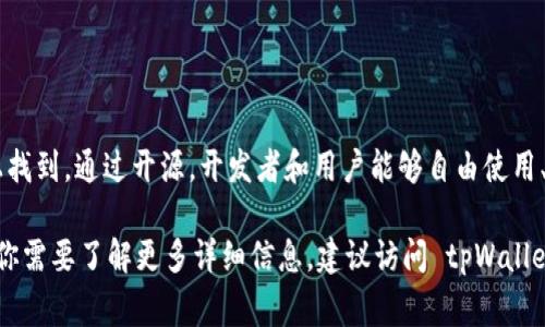 tpWallet 项目是开源的，它的源代码通常可以在GitHub等开源平台上找到。通过开源，开发者和用户能够自由使用、修改和分发该项目，促进了社区的参与和贡献。

请注意，具体的信息可能会因为版本更新或项目调整而有所不同。如果你需要了解更多详细信息，建议访问 tpWallet 的官方网站或其 GitHub 页面，以获取最新的开源许可和项目动态。