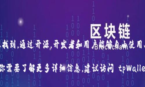 tpWallet 项目是开源的，它的源代码通常可以在GitHub等开源平台上找到。通过开源，开发者和用户能够自由使用、修改和分发该项目，促进了社区的参与和贡献。

请注意，具体的信息可能会因为版本更新或项目调整而有所不同。如果你需要了解更多详细信息，建议访问 tpWallet 的官方网站或其 GitHub 页面，以获取最新的开源许可和项目动态。