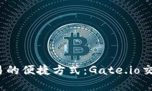 畅享数字货币交易的便捷方式：Gate.io交易所app下载指南