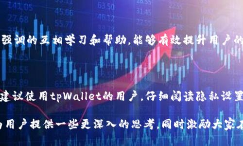 关于“tpWallet观察别人钱包别人知道吗”的问题，我们可以从安全性、隐私保护和社区文化等多个方面进行探讨。请允许我为您构建一个详细的解读。

tpWallet观察别人钱包别人知道吗？

在数字货币和区块链日益普及的当下，tpWallet作为一款热门的数字货币钱包，因其便捷性和安全性深受用户喜爱。然而，许多用户在使用这一工具时，对其隐私保护和安全性仍存疑问。尤其是涉及观察别人的钱包时，很多用户更是充满了疑虑。

一、观察别人钱包的原理

在区块链的世界中，每一笔交易、每一个钱包地址都是公开透明的。用户可以通过区块浏览器，不用复杂的操作，轻松查询到任何一个钱包地址的余额及其交易记录。这就意味着，任何人都可以观察到你的钱包活动，这是区块链技术的特性使然。然而，这样的透明性也引发了用户对于隐私的担忧。

二、tpWallet的隐私保护

tpWallet在设计之初就注重用户隐私的保护。当你使用tpWallet进行交易时，其背后的技术系统会尽量减少用户的个人信息泄露。此外，我们可以通过一些设置来提高我们自己的隐私保护。例如，使用你自己的钱包地址，而不是公开的地址进行交易，等等。tpWallet也为用户提供了一些功能，如生成多个地址，并进行转账，使得观察者更难追踪到用户的具体行为。

三、观察别人钱包的法律与道德边界

在某些情况下，观察别人钱包的行为可能涉及到法律和道德的边界。例如，如果某人利用查询工具专门追踪他人的交易，甚至进行诈骗或盗窃，这无疑是违法的。同时，从道义上说，用户也应该尊重他人的隐私权，不应该随意窥探他人的经济活动。我们在使用tpWallet之时，应该意识到这一点，保持良好的使用习惯，不参与不道德的行为。

四、用户社区的互信与交流

对于许多数字货币用户来说，社区的支持和信任是非常重要的。在tpWallet的用户社区中，不少用户分享如何安全使用钱包，避免隐私泄露的经验。社区文化中强调的互相学习和帮助，能够有效提升用户的安全意识和操作技能，让大家更加安全地进行数字资产的管理。

五、总结与建议

观察别人钱包的信息虽然公开透明，但我们有责任保护自己的隐私，不去侵犯他人的权利。面对区块链技术带来的挑战，我们需要在便利和安全之间找到平衡。建议使用tpWallet的用户，仔细阅读隐私设置，合理使用每一个功能，并参与社区交流，从中学习如何更好地保护自己的数字资产。 

通过以上的探讨，我们可以清晰地看到，尽管在技术上可以观察到别人的钱包，但我们在使用这些技术的同时，应该秉持尊重和道德。希望通过这篇文章，能够为用户提供一些更深入的思考，同时激励大家在使用数字货币时，保持警惕，合理使用资源，保护自己的隐私。