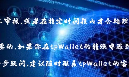 关于tpWallet的币到账时间其实会受到多种因素的影响，包括区块链网络的拥堵情况、转账的手续费设置以及所使用的对应区块链。如果你正在等待某笔交易的到账，一般来说，以下是一些可能影响到账时间的因素：

1. 区块链网络的情况
每个区块链网络都有自己的交易确认时间。例如，比特币网络通常需要6个确认，而以太坊网络可能在几分钟内就能完成确认。在高峰期，例如在市场活跃时或者有大规模活动时，网络可能会出现拥堵，导致交易速度减慢。这时，即便你已经发送了币，到账时间也可能被延迟。

2. 选择的手续费
在进行转账时，用户通常可以自行选择手续费。高额的手续费可以加快交易的优先处理，反之则可能普通的手续费会使得交易被延后处理。因此，如果希望快速到账，可以考虑适当提高手续费以加快交易确认速度。

3. 钱包和交易所的处理时间
如果你是从交易所提币到tpWallet，交易所处理提币的时间也会影响到账速度。一些交易所可能会在提币时进行人工审核，或者在特定时间段内才会处理提现请求，通常交易所会在他们的帮助中心有相关信息。

4. 其他技术因素
除了刚才提到的因素外，还可能受到网络延迟、节点故障等其他技术因素的影响，因此在资金转移后耐心等待也是必要的。如果你在tpWallet的转账中遇到问题，可以查看其官方支持渠道，以了解更详细的信息。

总之，tpWallet的币到账时间不是固定的，可能从几分钟到几小时不等，具体情况要根据上述因素来判断。如果有进一步疑问，建议随时联系tpWallet的客服以获得支持。