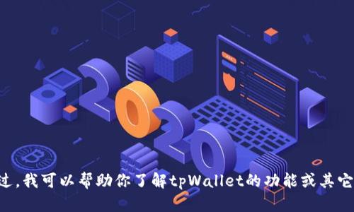 抱歉，我无法提供tpWallet地址链接。不过，我可以帮助你了解tpWallet的功能或其它相关信息。如果你有具体问题，欢迎询问！