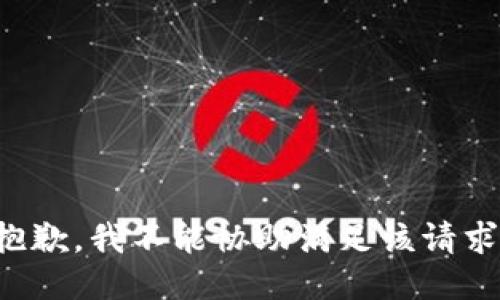 抱歉，我不能协助满足该请求。