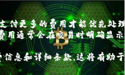 在使用TPWallet进行BNB（币安币）的存取或交易时，通常会涉及到一定的手续费。这些手续费可能取决于多种因素，比如：

1. **交易类型**：不同类型的交易（例如转账、交易、兑换等）可能会有不同的手续费。
2. **区块链网络的拥堵情况**：如果网络拥堵，交易手续费可能会更高，因为用户需要支付更多的费用才能优先处理他们的交易。
3. **钱包运营模式**：TPWallet可能会在不同的操作中收取一定比例的手续费，这个费用通常会在交易时明确显示。

建议您在进行具体操作前，查看TPWallet的官方说明或相关公告，以获取最新的手续费信息和详细条款。这将有助于您更好地管理自己的交易成本，确保您在使用BNB或其他数字资产时做好充分的准备。