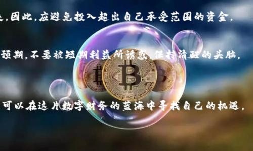 关于“tpWallet在哪里挖矿”，我可以为您提供一些相关信息和指导。首先，tpWallet是一种加密货币钱包，不同于传统的挖矿软件和设备。在许多情况下，用户可以通过在钱包中进行质押（staking）或参与流动性挖矿等方式来获得收益，而不是直接进行矿池挖矿。

### tpWallet的挖矿方式

1. 质押 (Staking)
质押是指将一定数量的加密货币存入钱包中，以支持网络的运营和安全。在某些区块链网络中，质押的用户会获得代币奖励。通过tpWallet，用户可以选择支持的区块链进行质押，将其加密货币锁定一段时间，以获得一定比例的收益。

2. 流动性挖矿
流动性挖矿是将资金提供给去中心化交易所（DEX），以获得交易费用或奖励。使用tpWallet，用户可以将其持有的资产放入流动性池，从而为交易提供流动性，并获得相应的回报。流动性挖矿通常风险较高，用户需要在了解市场波动的基础上决定投入。

3. 参与预售与活动
一些新兴的加密货币项目会通过预售或其他活动来激励用户参与。tpWallet用户可以关注这些项目，从而获得早期参与机会，通常可以在期间获得更高的回报。

### 如何使用tpWallet进行挖矿

1. 创建tpWallet账户
首先，用户需要下载并安装tpWallet应用，之后按照提示创建自己的钱包账户，确保记录好助记词和私钥以保护自己的资产安全。

2. 选择支持的区块链和资产
tpWallet支持多种区块链，用户需选择要进行质押或流动性挖矿的特定链，了解其协议、奖励和风险等信息。在选择资产时，考虑社区支持和市场前景是非常重要的。

3. 持续关注市场动态
由于加密市场波动较大，用户需时刻关注市场变化和项目进展，适时调整投资策略，确保风险可控。

### 风险与收益

1. 风险评估
在进行任何形式的挖矿或投资前，用户要理解相关风险。由于加密货币市场不稳定，价格波动可能导致损失。因此，应避免投入超出自己承受范围的资金。

2. 评估潜在收益
质押和流动性挖矿的收益通常与锁定的资金量、时间以及市场的实际表现密切相关。用户需要制定合理的预期，不要被短期利益所诱惑，保持清醒的头脑。

### 结论

tpWallet为用户提供了一种灵活的方式来参与加密货币的挖矿活动。通过及时了解市场和不断学习，用户可以在这片数字财务的蓝海中寻找自己的机遇。

希望这些信息对您有所帮助！如果您有任何具体问题或者需要进一步的指导，请随时提问。