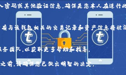 关于如何删除 TP 个人钱包的步骤如下：

1. **确认账户信息**：
   在开始之前，请确保您已登录到您的 TP 个人钱包账户并确认您不再需要该钱包中的任何资产。如果您仍有资产，请务必先将其转移到其他钱包或账户中。

2. **访问设置选项**：
   登录后，查找钱包界面上的设置或个人信息选项。通常，这个选项可以在右上角找到，可能是一个小齿轮图标或简写的个人资料名称。

3. **找到删除账号或钱包的选项**：
   在设置菜单中，搜索与账户或钱包相关的选项，看看是否有“删除账户”、“注销”或“移除钱包”之类的字样。

4. **按照提示操作**：
   如果找到相关选项，系统会要求您确认删除。在确认之前，请再次检查您是否真的希望删除该钱包，且在删除后将无法找回。

5. **输入验证信息**：
   在某些情况下，为了安全起见，系统可能会要求您输入密码或其他验证信息，确保是您本人在进行此操作。

6. **完成删除**：
   发送确认后，您的 TP 个人钱包将被删除。请注意，所有与该钱包相关的交易记录和资产信息将被清除，无法恢复。

7. **联系客服**：
   如果在操作过程中遇到问题，建议联系 TP 的客户服务团队，以获取更多帮助和指导。

请注意，删除个人钱包是一个不可逆的过程，因此在操作之前，请确保您已做出明智的决定。