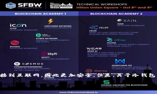 冷钱包（Cold Wallet）是加密货币持有者用来安全存储数字资产的一种方式。与热钱包（Hot Wallet）相比，冷钱包并不直接连接到互联网，因此更加安全。但是，关于冷钱包的手续费问题，很多用户可能会感到困惑。在这篇文章中，我们将深入探讨冷钱包的手续费在哪里，以及如何有效管理这些费用。

冷钱包手续费揭秘：如何智慧管理你的加密资产