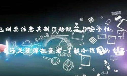 冷钱包的定义及其重要性

冷钱包是数字货币存储的一种方式，通常指将加密货币以离线方式保存在不连接网络的设备中，如硬件钱包、纸钱包等。这种存储方式因其安全性高，被广泛推荐用于长期持有加密资产的投资者。

什么是冷钱包？
冷钱包就像一座守卫严密的金库，它位于安全的地方，远离外部的干扰和潜在的攻击。与热钱包（即联网的钱包）不同，冷钱包不直接连接到互联网，因此更加难以受到黑客攻击。这种结构使得冷钱包成为安全存储加密货币的理想选择。

冷钱包的类型
冷钱包的类型多种多样，主要分为两大类：硬件钱包和纸钱包。

h4硬件钱包/h4
硬件钱包就像一个安全的U盘，用户可以将自己的加密货币私钥存储在内部芯片中，只有在需要时才将其连接到互联网。这些设备通常具有强大的加密技术，保障用户的数字资产安全。常见的硬件钱包包括Ledger和Trezor等。

h4纸钱包/h4
纸钱包则是将加密货币的公钥和私钥打印在纸上，用户只需妥善保管这张纸即可。纸钱包的优点是无论技术发展如何，只要纸张不损坏，资产就始终安全。然而，纸钱包也带来了易丢失和损坏的风险，因此需要在安全的环境中保存。

冷钱包的安全优势
冷钱包的安全性主要体现在以下几个方面：

ul
li不联网：由于冷钱包不连接网络，黑客无法远程攻击，资产相对安全。/li
li私钥控制：用户可以完全控制自己的私钥，避免第三方平台的风险。/li
li耐操作性强：冷钱包不易受到病毒和恶意软件的侵扰，降低了资产被盗的风险。/li
/ul

使用冷钱包的注意事项
使用冷钱包虽然安全性高，但仍需注意以下几点：

ul
li备份冷钱包：硬件钱包或纸钱包都需要妥善备份，以防丢失或损坏。/li
li定期检查：定期检查仪器的安全性和存储情况，确保一切正常运行。/li
li安全存储：冷钱包的存储环境应避免潮湿、阳光直射等损害因素。/li
/ul

冷钱包的选择
选择适合自己的冷钱包至关重要。在选择硬件钱包时，要考虑其安全性、便携性以及易用性，纸钱包则要注意其制作的规范与安全性。

结论
冷钱包是保护数字资产的重要工具，它像一座安全堡垒，守护着你的财富。无论你是加密货币的新手还是资深投资者，了解冷钱包的重要性都是必要的。选择合适的冷钱包，并妥善使用，将为你的加密货币之旅提供坚实的保障。

保护你的资产，选择冷钱包，开启安全存储之旅