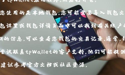 要查询tpWallet的创建日期，您可以按照以下步骤进行：

1. **打开tpWallet**: 首先，确保您已经下载并安装了tpWallet应用程序，然后打开它。

2. **登录账户**: 输入您的账户凭证进行登录。如果您使用的是本地钱包，您可能需要导入钱包文件或输入助记词。

3. **检查钱包信息**: 一旦您登录到钱包，通常在钱包设置或钱包详情页面中可以找到有关账户的详细信息，这里可能会显示您的钱包创建日期。

4. **查看交易记录**: 如果您没有直接找到创建日期的信息，可以查看您钱包的交易记录。通常，钱包的第一个交易时间可以间接反映钱包的创建日期。

5. **联系客服**: 如果以上步骤无法找到创建日期，尝试联系tpWallet的客户支持，他们可能提供更详细的指导。

请注意，具体操作可能因应用版本或更新而有所不同，建议参考官方文档或社区资源。