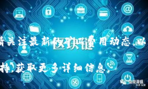 关于tpWallet需要HT矿工费的问题，您可以按照以下步骤进行操作：

1. **了解矿工费的概念**：矿工费是用于支付区块链网络中交易验证和确认的费用。当您进行转账、交易或其他操作时，您通常需要支付一定的费用以激励矿工处理您的请求。

2. **选择合适的交易所**：如果您没有HT代币，您可以选择在交易所购买HT。主流交易所如币安、火币等，通常都有HT的交易对。

3. **充值HT到您的tpWallet**：一旦您在交易所购买了HT，您需要将其提取到您的tpWallet中。请确保在提取时输入正确的Wallet地址，并确认网络类型。

4. **设置矿工费**：当您的钱包中有足够的HT后，如果您要进行交易，通常钱包会自动计算所需的矿工费，您只需确认即可。

5. **进行交易**：在完成以上步骤后，您可以开始进行相应的交易。

6. **注意市场波动**：矿工费用可能因区块链网络的拥堵程度而变化。请关注最新的矿工费用动态，以确保交易尽可能顺利。

如果您在操作过程中遇到困惑，可以查阅tpWallet的官方文档或社区支持，获取更多详细信息。