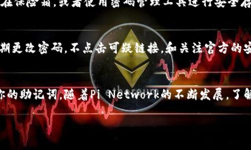 在使用Pi币或任何加密货币时，助记词是一个非常重要的安全信息，用于恢复您的钱包。以下是查看并安全管理Pi币助记词的步骤：

1. 了解助记词的重要性
助记词通常是由12到24个英文单词组成的随机字符串，用户通过这些单词可以恢复其加密货币钱包。一旦损失这些单词，你将永远无法访问自己的币，因此妥善保管十分重要。

2. 下载并安装Pi网络应用
访问应用商店（如App Store或Google Play）并下载Pi Network应用程序。如果你已经下载了应用，请确保更新至最新版本以确保拥有最佳体验。

3. 注册或登录账户
打开Pi Network应用并使用你的账户登录。如果你是新用户，按照提示完成注册过程。如果你已经加入Pi网络，请确保使用正确的电话号码或电子邮箱登录。

4. 查找助记词选项
登录后，进入你的账户设置或者钱包管理页面。通常，助记词的选项在“安全”或“钱包”部分。具体导航路径可能会因应用版本的不同而有所变化。

5. 生成或查看助记词
在找到助记词的选项后，你可能会看到“显示助记词”或者“生成助记词”的按钮。点击它，系统可能会要求你输入密码或进行其他验证，以确保是账户的合法拥有者。完成验证后，助记词将会显示在屏幕上。br /
请确保在一个私密的环境中查看助记词，避免他人看到。

6. 妥善保存助记词
一旦成功查看了助记词，请务必将其记录在安全的位置。可以选择写在纸上，存放在保险箱，或者使用密码管理工具进行安全存储。不建议将助记词保存在电脑或手机的记事本中，以防止黑客攻击。

7. 如何防范风险
除了妥善保管助记词，使用Pi币时还需注意其它安全措施。分析你的账户活动，定期更改密码，不点击可疑链接，和关注官方的安全公告，以确保账户安全。

总结
Pi币的助记词是保护资产的关键。通过合适的步骤，你可以轻松查看并安全管理你的助记词。随着Pi Network的不断发展，了解其操作和保护方式将使每位用户的币资产更安全。

希望以上信息能帮到你！如果还有其他问题，请随时问我。