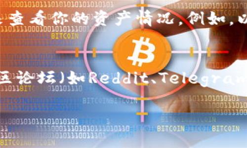 如果你想查看你的TP（可能是指某个特定的数字货币或区块链项目）的钱包地址，可以通过以下几种方法进行：

1. 使用钱包应用查看
如果你使用的是某个特定的钱包应用（例如MetaMask、Trust Wallet等），通常这些应用都会在主界面显示你的钱包地址。你可以打开钱包应用，在主界面或者设置中找到“钱包地址”或“账户信息”选项。

2. 登录交易所查看
如果你的TP资产存放在某个交易所（如Binance、Coinbase等），你可以登录你的账户，在“资产”或“钱包”部分找到该数字货币，点击进去会显示你的钱包地址。

3. 使用区块链浏览器
大多数区块链项目都有自己的区块链浏览器，你可以通过输入你的钱包地址或账户名来查看你的资产情况。例如，以太坊的区块链浏览器是Etherscan，你只需在搜索框中输入你的地址即可。

4. 通过官方文档或社区支持
如果以上方法都无法帮助你找到钱包地址，你可以查看该TP项目的官方文档，或者在社区论坛（如Reddit、Telegram等）询问其他用户。

确保在分享或公开钱包地址时要注意安全，以免造成资产损失。