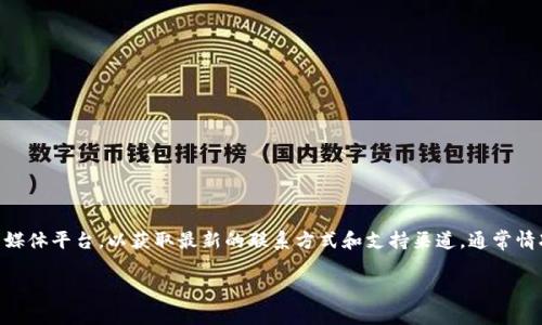关于TOPAY交易所的客服电话，如果您需要获取有关TOPAY交易所的客户支持信息，建议您访问官方的网站或相关的社交媒体平台，以获取最新的联系方式和支持渠道。通常情况下，交易所会在它们的官方网站上提供客服电话、电邮和在线聊天等支持方式，这样可以确保您获得准确和及时的信息。

如果您有其他问题或者需要了解更多的信息，可以告诉我！