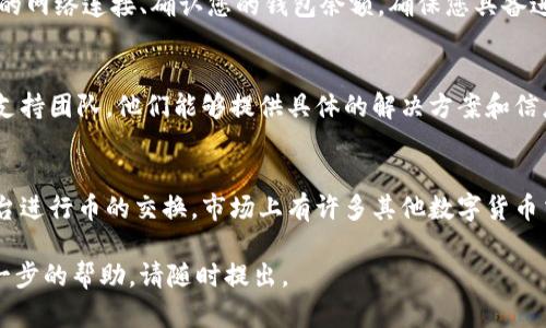 根据您的问题，似乎您在使用 tpWallet 时发现其闪兑功能不再可用。以下是关于可能原因和解决方案的一些信息：

1. 功能调整或维护
tpWallet 的闪兑功能可能因为系统维护、功能调整或者更新而暂时不可用。这种情况常常发生在数字货币钱包和交易平台，开发团队可能在改进闪兑的安全性和用户体验。

2. 交易对的变化
如果某些交易对的流动性不足，tpWallet 也可能暂停闪兑功能。这种情况通常出现在市场波动较大时，特定的币对可能会因为流动性不足而无法进行即时兑换。

3. 用户操作问题
有时，用户可能会因为操作不当而认为闪兑功能不可用。检查您的网络连接、确认您的钱包余额，确保您具备进行闪兑的条件。

4. 客户支持的帮助
如果您确认以上情况都不是问题，建议联系 tpWallet 的客户支持团队。他们能够提供具体的解决方案和信息，帮助您恢复闪兑功能的使用。

5. 替代方案
在 tpWallet 闪兑功能不可用时，您可以考虑使用其他交易平台进行币的交换。市场上有许多其他数字货币交易平台提供类似的兑换服务。

希望以上信息能帮助您解决问题。如果您有其他疑问或需要进一步的帮助，请随时提出。