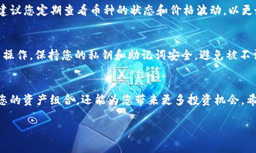 要将币种添加到 tpWallet，您需要遵循以下步骤。这些步骤将帮助您顺利地将新币种上架并能在钱包中使用。具体步骤如下：

第一步：准备工作
在开始之前，请确保您已经下载并安装了tpWallet。您可以在各大应用商店或者他们的官方网站上找到适合您设备的版本。同时，请确保您拥有该币种的最新合约地址。如果您是项目方，确保在上架前对您的币种进行了充分的宣传。

第二步：打开tpWallet
启动tpWallet，您将看到主界面。在这里您可以查看现有资产和交易情况。确保您已经创建了钱包或者导入了已有钱包，并且有充足的网络连接以获取最新信息。

第三步：添加新币种
在钱包主界面，寻找“添加币种”或“上架币种”的选项。通常，您可以在主菜单或者资产页面找到这个选项。点击后，您将被引导到一个新的页面，在此您需要输入相关的币种信息。

第四步：输入币种信息
在弹出的窗口中，您需要输入详细的信息，包括：
ul
    li币种名称：输入币种的全名，例如“未来币”/li
    li合约地址：输入您从官方渠道获得的合约地址/li
    li代币符号：比如“FUT”或“ABC”之类的简短代码/li
    li小数位数：大多数代币都有一定的小数位数，比如18位小数/li
/ul
确保所有输入的信息都是准确无误的，因为这些信息将直接影响到您的币种是否能够成功添加。

第五步：确认添加
在您完成所有信息的填写后，系统可能会要求您确认。这通常会是一个弹出的确认框，请仔细检查您输入的信息。如果一切无误，点击“确认”或“添加”按钮。

第六步：查看币种状态
添加完成后，返回到主页面，您应该能在资产列表中看到新添加的币种。如果没有看到，您可能需要手动刷新页面。有时候，币种可能需要几分钟的时间才能被系统识别。

第七步：管理您的币种
一旦币种添加成功，您可以通过此页面管理您的币种，比如转账、接收、查看交易历史等功能。建议您定期查看币种的状态和价格波动，以更好地管理您的投资。

第八步：注意安全
确保您在添加和管理币种的过程中，始终使用安全的网络环境。不要在公共Wi-Fi下进行相关操作，保持您的私钥和助记词安全，避免被不法分子窃取。

总结
通过上述步骤，您可以顺利地将想要的币种添加到tpWallet中。添加新币种不仅能够多样化您的资产组合，还能为您带来更多投资机会。希望这些步骤对您有所帮助，让您的数字资产管理之旅更加顺利。

请继续关注tpWallet的官方渠道，获取最新的币种信息和涉及的活动，祝您投资顺利！