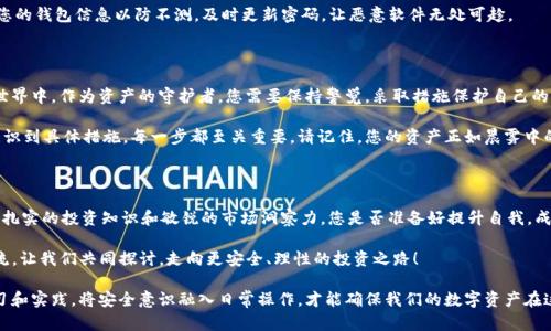   深入探讨：C币数字钱包的安全性，你准备好了吗？ / 
 guanjianci C币,数字钱包,安全性 /guanjianci 

引言：数字时代的资产管理

随着科技的飞速发展，数字资产管理已经蔚然成风。在这个瞬息万变的时代，C币作为一种新兴的数字货币，吸引了无数投资者的目光。然而，在这片充满机遇的蓝海中，安全问题却如同晨雾中的老桥，模糊而又不容忽视。究竟C币数字钱包的安全性如何？我们应如何保护自己的资产？本文将从多个维度深入探讨这一话题。

C币数字钱包的基本概念

在深入安全性问题之前，我们需先了解C币数字钱包的基本概念。想象一个虚拟的宝箱，里面存放着你的财富，无论是C币还是其他数字资产，都会在这里安全存储。这个宝箱，就是数字钱包。

C币数字钱包允许用户存储、发送和接收C币，基本上除了传统银行之外，它是您管理数字资产的另一个选择。钱包的形式多样，包括热钱包和冷钱包。热钱包如同市场上的一间商铺，提供便捷的交易服务，而冷钱包则像一座隐秘的别墅，为您的资产提供更高的保护。

数字钱包的安全性：隐患与防范

面对日益增长的网络犯罪，C币数字钱包的安全性成为了投资者最关心的话题之一。您是否曾想过，在全国各地的快餐店中，您的银行卡信息可能在一瞬间被盗走，那么在虚拟世界中，您的C币又会面临怎样的风险呢？

首先，网络钓鱼是一大隐患。想象一下，您在阳光明媚的下午，收到了一封貌似来自钱包官方的电子邮件，里面有一个链接。您一时心急，点开后便掉入了精心设计的陷阱，您的账户信息被窃取，C币瞬间消失得无影无踪。

其次，恶意软件和病毒威胁随时存在。众所周知，网络中的病毒就像隐形的窃贼，潜伏在用户的计算机中，寻找机会盗取您的私人密钥。因此，定期更新您的安全软件，避免点击不明链接，建立安全意识便显得尤为重要。

如何提升C币数字钱包的安全性

随着安全隐患的显现，我们应采取积极的应对措施，以提升C币数字钱包的安全性。首先，启用双重验证。这种方法就像在您家门口安装一道坚固的铁门，即使来了小偷，他也很难轻易进入。

其次，使用冷钱包。这就像将贵重财物锁在保险箱中，只有在必要时才取出使用，避免在网络中暴露自己的资产。另外，定期备份您的钱包信息以防不测，及时更新密码，让恶意软件无处可趁。

总结：安全与信任的平衡

在数字资产的世界中，安全性与便捷性之间的平衡极为重要。C币数字钱包虽便利，但不可不防。在这个如同海洋般浩瀚的虚拟世界中，作为资产的守护者，您需要保持警觉，采取措施保护自己的财富。

希望通过本篇文章，能让您更加了解C币数字钱包的安全性问题，从而有助于您在数字资产的海洋中航行得更加稳健。从安全意识到具体措施，每一步都至关重要。请记住，您的资产正如晨雾中的老桥，唯有谨慎小心，才不会让它沦为岌岌可危的浮云。

延伸阅读：安全投资的艺术

在此，不妨思考一下，为什么有些投资者总能在波动的市场中游刃有余？答案往往不仅在于选择了正确的资产，更在于他们具备扎实的投资知识和敏锐的市场洞察力。您是否准备好提升自我，成为一名具有较强安全意识的投资者呢？

在后续的讨论中，我们将分享更多关于数字资产投资的建议与实践技巧，助您更好地驾驭数字经济的大潮。期待您的参与与交流，让我们共同探讨，走向更安全、理性的投资之路！

总结来说，C币数字钱包虽然带来了一系列便利，但面对日益猖獗的网络风险，我们每个人都应时刻保持警惕。只有通过不断学习和实践，将安全意识融入日常操作，才能确保我们的数字资产在这条波澜壮阔的投资航程中毫发无损。