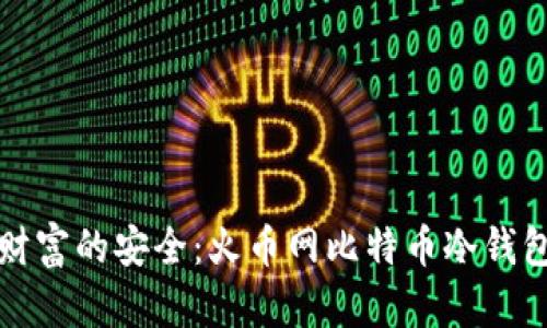 保障数字财富的安全：火币网比特币冷钱包深度解析