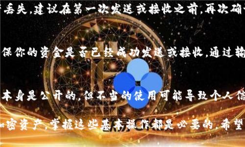 要查看tpWallet地址，可以按照以下步骤进行操作。tpWallet 是一款流行的数字货币钱包，支持多种加密货币的存储和管理。接下来，我们将详细介绍如何找到、查看和管理你的 tpWallet 地址，确保你能安全地发送和接收加密货币。

步骤一：打开 tpWallet 应用
首先，确保你的设备上安装了最新版本的 tpWallet 应用。如果还没有下载，可以在手机应用商店（如 Apple App Store 或 Google Play Store）中搜索 “tpWallet” 并进行下载。

步骤二：登录你的账户
打开应用后，输入你的账户信息（如手机号、邮箱或密码）以登录。如果你是新用户，需要先注册一个账户。在注册完毕后，系统会引导你创建一个钱包，并备份你的助记词，以确保你可以在丢失设备时恢复账户。

步骤三：找到钱包地址
成功登录后，你将进入 tpWallet 的主界面。在这个界面上，你可以看到你所有资产的概览。
要查看具体的地址，通常在界面中会有一个“收款”或“接收”按钮。点击这个按钮后，系统会显示你用于接收加密货币的钱包地址。这里的地址通常是一个由字母和数字组成的字符串。它就是你在发送或接收加密货币时需要使用的地址。

步骤四：复制钱包地址
在显示的钱包地址旁边，你会看到一个复制按钮。点击这个按钮，可以方便地将地址复制到你的剪贴板中。之后，你可以在需要使用这个地址的地方粘贴。
请注意，tpWallet 可能会根据你选择的加密货币显示不同的钱包地址。例如，如果你想接收比特币，你需要查看比特币的地址；而如果是以太坊，则需要查看以太坊的地址。

步骤五：确保地址正确
在进行任何转账之前，务必仔细检查钱包地址是否正确。即便是一个小的错误，都可能导致资产丢失。建议在第一次发送或接收之前，再次确认地址的完整性和准确性。

步骤六：使用区块链浏览器确认交易
一旦你使用了 tpWallet 地址进行任何交易，建议使用区块链浏览器检查交易状态。这可以确保你的资金是否已经成功发送或接收。通过输入地址或交易哈希（Tx ID），你可以追踪交易的详细信息，如确认次数、发送和接收金额等。

注意事项
当你在网络上分享你的 tpWallet 地址时，确保只分享给信任的人或平台，因为尽管钱包地址本身是公开的，但不当的使用可能导致个人信息泄露或资产丢失。此外，定期备份你的助记词和私钥，以防止设备丢失或数据损坏。

总结来说，通过上述步骤，你可以轻松找到并管理你的 tpWallet 地址。无论是发送还是接收加密资产，掌握这些基本操作都是必要的。希望这些信息能够帮助你更加顺利地使用 tpWallet，在加密货币的旅程中更为顺利安全。