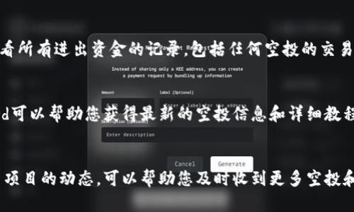 在tpWallet上查看收到的空投币，您可以按照以下步骤进行操作。这里是一个快速指南，帮助您找到自己的空投币。

第一步：打开tpWallet应用
首先，确保您已经下载并安装了tpWallet应用。如果您还没有安装，可以在应用商店中搜索“tpWallet”进行下载。安装完成后，打开应用并登录到您的钱包账户。

第二步：访问资产页面
登录后，您将看到主页界面。在这里，寻找“资产”或“钱包”选项，通常位于底部的导航栏中。点击进入将带您到您的数字资产页面，您可以在此查看所有的加密货币和代币。

第三步：查看空投币
在资产页面，您会看到所有已持有的加密货币。如果您最近收到了空投币，您需要寻找该特定代币的名称。如果您对自己收到哪些币不清楚，可以尝试滚动页面查看新添加的代币，通常空投币会出现在列表的最上方。

第四步：添加新代币（如果需要）
如果您没有在资产列表中找到您的空投币，可能是因为该代币未被自动添加。您可以手动将其添加到资产中。找到“添加代币”或“添加资产”按钮，通常会让您输入代币的合约地址。您可以在项目的官方网站或社群中找到这个信息。正确输入后，按下确认，您即可在资产页面查看该代币。

第五步：确认交易历史
如果您仍然无法找到空投币，可以检查您的交易记录。在资产页面，有一个选项是“交易记录”或“活动”，在这里您可以查看所有进出资金的记录，包括任何空投的交易。如果有相关的空投记录，您应该能够看到它们。

第六步：关注社区和社交媒体
为了获得关于空投的最新信息，建议您关注相关项目的社交媒体和社群。例如，Telegram群组、Twitter账户或者Discord可以帮助您获得最新的空投信息和详细教程，确保您不会错过任何潜在的空投机会。

总结
查看tpWallet中的空投币其实并不复杂。只需按照上述步骤操作，您就能找到并管理自己的空投币。同时，保持关注相关项目的动态，可以帮助您及时收到更多空投和优惠。随着区块链行业的发展，空投活动层出不穷，掌握这些技巧将使您在这个数字货币的世界中如鱼得水。