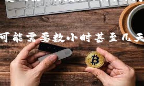 关于冷钱包的调试时间，实际上并没有一个固定的答案，因为这取决于多种因素，包括冷钱包的类型、您之前的经验以及所使用的特定软硬件。一般来说，从整个设置到完全调试的过程可能需要几小时到几天不等。以下是一些影响调试时间的因素：

1. 冷钱包的类型
冷钱包的类型主要分为硬件钱包和纸钱包。硬件钱包（如Ledger、Trezor等）通常有较为复杂的调试流程，需要安装特定软件、完成固件更新，以及进行安全设置。而纸钱包则相对简单，只需生成密钥并打印出来即可。

2. 用户的经验水平
如果您对冷钱包的设置和使用有较高的经验，那么调试的时间会显著减少。反之，如果您是新手，可能会需要更多的时间来熟悉相关操作和安全要点。

3. 设备及软件环境
使用时的设备（如电脑、手机）和操作系统（Windows、macOS、Linux等）也会影响调试时间。某些操作系统与冷钱包软件的兼容性问题有时会导致额外的调试工作。

4. 安全设置与恢复流程
冷钱包的核心是安全，调试中不可避免要进行一系列的安全设置。例如，创建强密码、记录恢复种子（seed phrase）、以及设置多重签名等，所有这些都需要时间，并且在每一步都需要进行仔细验证以确保安全性。

5. 网络环境与连接问题
在调试过程中，网络环境的稳定性也会影响操作的流畅度。如果网络不稳定，下载软件或更新固件的速度可能会受到影响，增加调试时间。

总结
总体来看，冷钱包的调试时间因人而异，对于有经验的用户来说，1-3小时可能足以完成基础设置；而对于新手，可能需要数小时甚至几天的时间来完全熟悉并确认所有设置正确无误。建议在调试过程中保持耐心，并仔细阅读官方文档和用户指南。 

如果您对冷钱包的调试过程还有其他问题，欢迎随时询问！