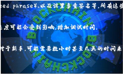 关于冷钱包的调试时间，实际上并没有一个固定的答案，因为这取决于多种因素，包括冷钱包的类型、您之前的经验以及所使用的特定软硬件。一般来说，从整个设置到完全调试的过程可能需要几小时到几天不等。以下是一些影响调试时间的因素：

1. 冷钱包的类型
冷钱包的类型主要分为硬件钱包和纸钱包。硬件钱包（如Ledger、Trezor等）通常有较为复杂的调试流程，需要安装特定软件、完成固件更新，以及进行安全设置。而纸钱包则相对简单，只需生成密钥并打印出来即可。

2. 用户的经验水平
如果您对冷钱包的设置和使用有较高的经验，那么调试的时间会显著减少。反之，如果您是新手，可能会需要更多的时间来熟悉相关操作和安全要点。

3. 设备及软件环境
使用时的设备（如电脑、手机）和操作系统（Windows、macOS、Linux等）也会影响调试时间。某些操作系统与冷钱包软件的兼容性问题有时会导致额外的调试工作。

4. 安全设置与恢复流程
冷钱包的核心是安全，调试中不可避免要进行一系列的安全设置。例如，创建强密码、记录恢复种子（seed phrase）、以及设置多重签名等，所有这些都需要时间，并且在每一步都需要进行仔细验证以确保安全性。

5. 网络环境与连接问题
在调试过程中，网络环境的稳定性也会影响操作的流畅度。如果网络不稳定，下载软件或更新固件的速度可能会受到影响，增加调试时间。

总结
总体来看，冷钱包的调试时间因人而异，对于有经验的用户来说，1-3小时可能足以完成基础设置；而对于新手，可能需要数小时甚至几天的时间来完全熟悉并确认所有设置正确无误。建议在调试过程中保持耐心，并仔细阅读官方文档和用户指南。 

如果您对冷钱包的调试过程还有其他问题，欢迎随时询问！