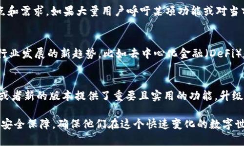 要讨论tpWallet是否需要升级，首先我们需要对tpWallet的功能、当前版本以及用户的需求进行全面的分析。以下是一些可能影响这一决策的因素：

1. 当前版本的性能
首先，你需要了解当前版本的tpWallet在性能方面的表现。是否存在反应迟缓、错误频发或兼容性差的问题？如果你发现用户反馈普遍不佳，或者在使用过程中体验不流畅，那么升级可能是一个必要的选择。

2. 新功能的引入
许多软件和应用程序都会定期推出新版本，带来更多功能。tpWallet的最新版本是否提供了重要的新特性，比如更好的安全性、提高了交易速度或增加了对新兴币种的支持？如果是这样，升级将帮助用户获得更全面的体验。

3. 安全性考虑
在数字钱包的使用中，安全性至关重要。如果当前版本存在安全漏洞，或者已经有针对旧版本的攻击记录，那么升级是必须的。新的版本通常会修复安全问题，引入加密技术来保护用户数据。

4. 兼容性问题
随着操作系统和设备的更新，旧版应用可能会出现兼容性问题。如果tpWallet在新设备或新操作系统上无法正常运行，那么这也表明需要进行升级，以适应技术的发展。

5. 用户反馈
听取用户的声音是决定是否升级的重要一步。用户社区的反馈往往能够揭示出使用中的痛点和需求。如果大量用户呼吁某项功能或对当前版本表示不满，开发团队应该认真考虑这些意见。

6. 未来趋势
还有一点需要关注的是数字货币和区块链技术的未来趋势。如果tpWallet能够升级以适应行业发展的新趋势，比如去中心化金融（DeFi）和非同质化代币（NFT），这将极大地提高其市场竞争力。

总结
综合以上几点，如果你发现当前版本的tpWallet在性能、安全性、用户体验等方面存在不足，或者新的版本提供了重要且实用的功能，升级是值得的。此外，与社区保持密切联系，关注用户的反馈，也是了解是否需要升级的重要途径。

在探索tpWallet的未来时，无论选择升级还是维持现状，关键在于为用户提供最好的体验和安全保障，确保他们在这个快速变化的数字世界中能够顺利前行。