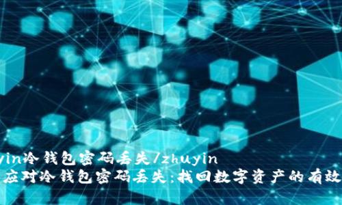 zhuyin冷钱包密码丢失/zhuyin
如何应对冷钱包密码丢失：找回数字资产的有效方法