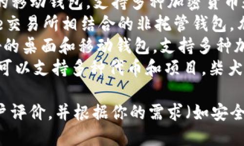 柴犬币（Shiba Inu Coin）可以提到多个加密货币钱包，包括但不限于：

1. **MetaMask**：虽然主要用于以太坊生态系统，但许多人将其用作存储ERC-20代币的工具。
2. **Trust Wallet**：一个功能强大的移动钱包，支持多种加密货币和代币，包括柴犬币。
3. **Coinbase Wallet**：与Coinbase交易所相结合的非托管钱包，允许用户存储各种代币。
4. **Exodus Wallet**：一个用户友好的桌面和移动钱包，支持多种加密货币，包括柴犬币。
5. **TPWallet**：这是一个跨链钱包，可以支持多种代币和项目，柴犬币也是其中之一。

确保在选择钱包时研究其安全性和用户评价，并根据你的需求（如安全性、使用便捷程度等）选择合适的钱包。