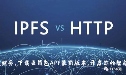 : 轻松掌握财务，下载云钱包APP最新版本，开启你的智能理财之旅！